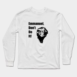 Emmanuel, Don't Do It! Long Sleeve T-Shirt